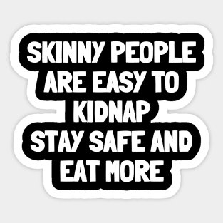 Skinny people are easy to kidnap stay safe and eat more Sticker